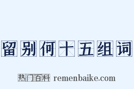 留别何十五组词是什么意思的图片